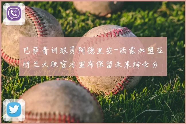 巴萨青训球员阿德里安-西蒙加盟亚特兰大联官方宣布保留未来转会分成