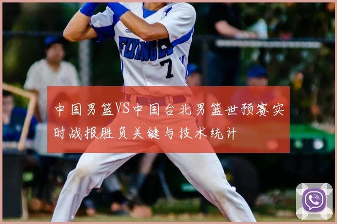 中国男篮VS中国台北男篮世预赛实时战报胜负关键与技术统计
