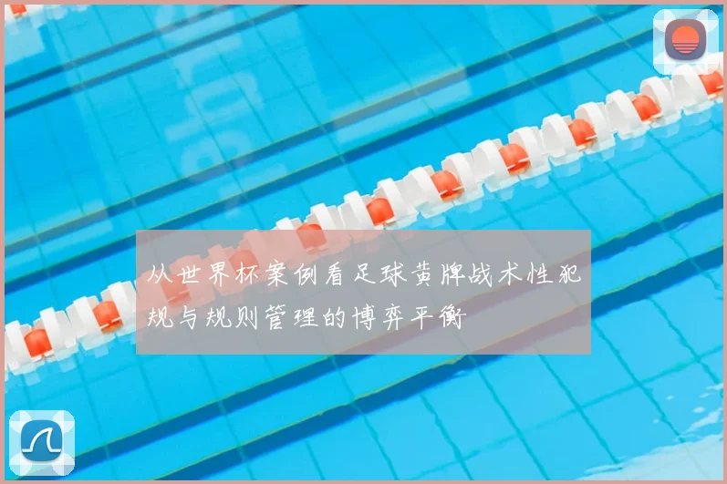 从世界杯案例看足球黄牌战术性犯规与规则管理的博弈平衡